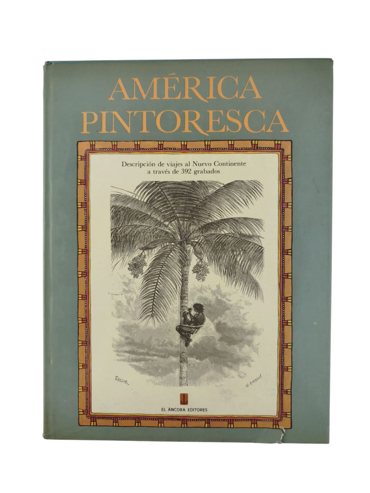 América pintoresca: Descripción de viajes al nuevo continente a través de 392 grabados