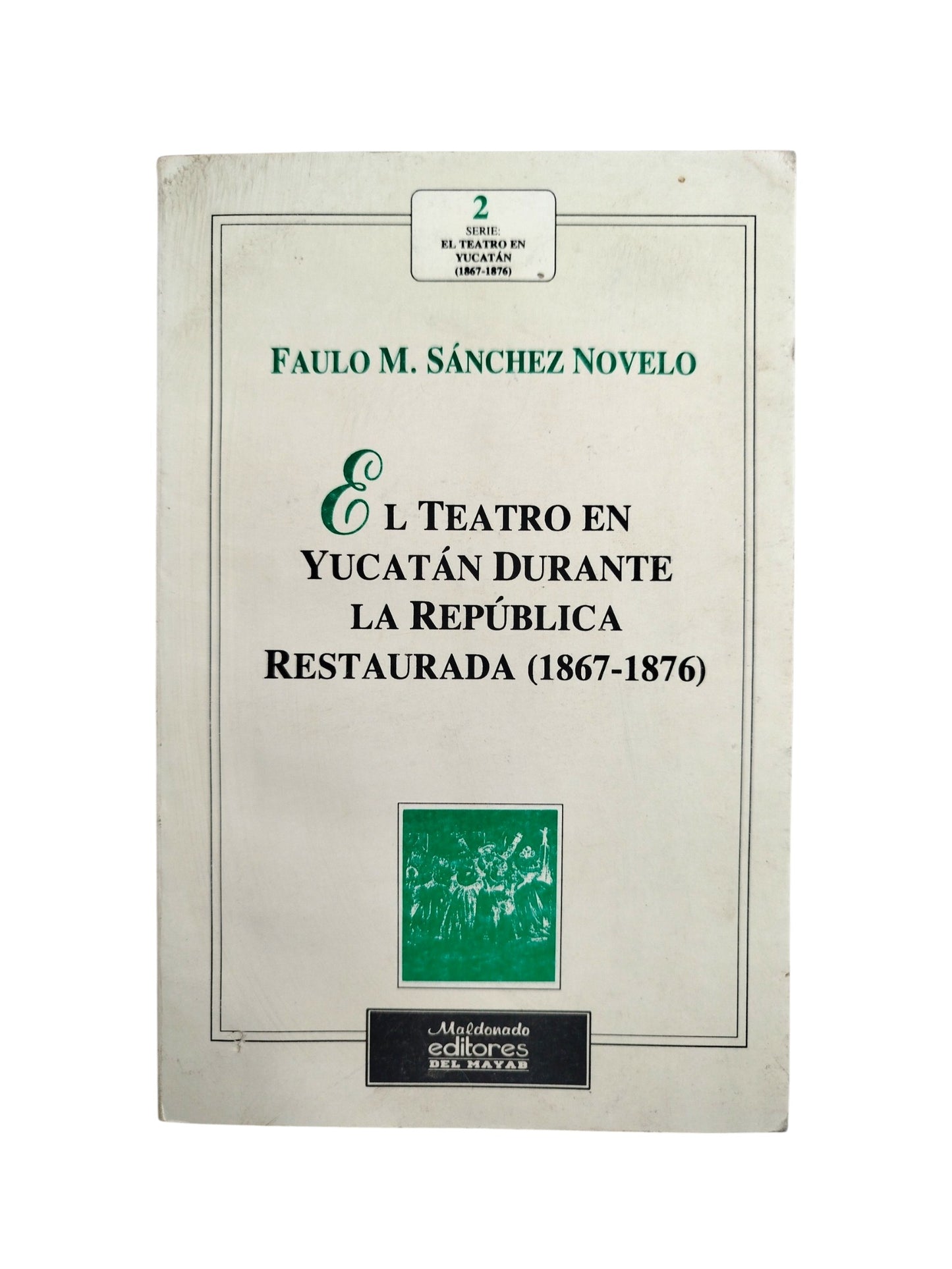 El teatro en Yucatán durante la republica restaurada (1867-1876) by Faulo M. Sánchez Novelo