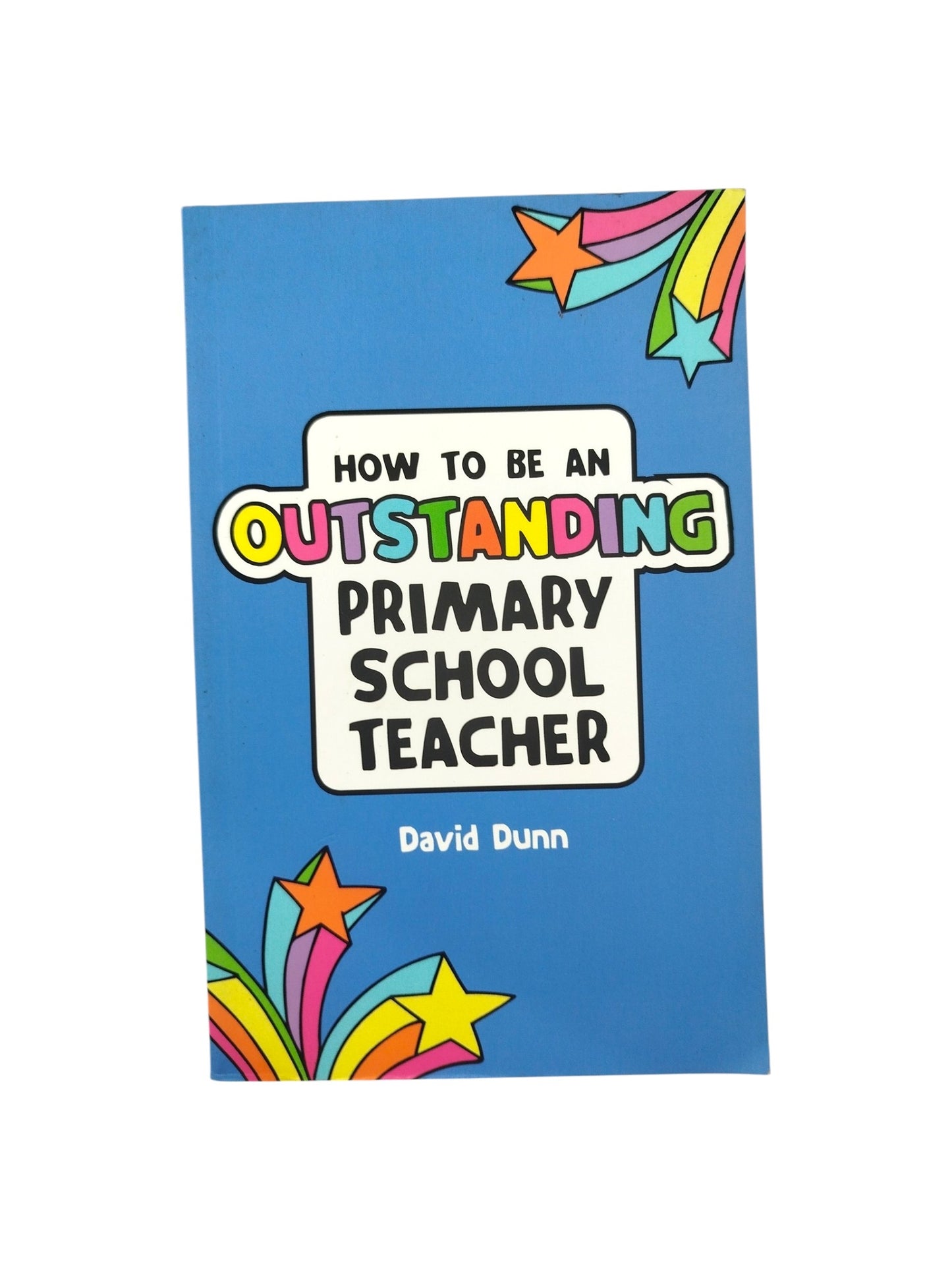 How to Be an Outstanding Primary School Teacher by David Dunn