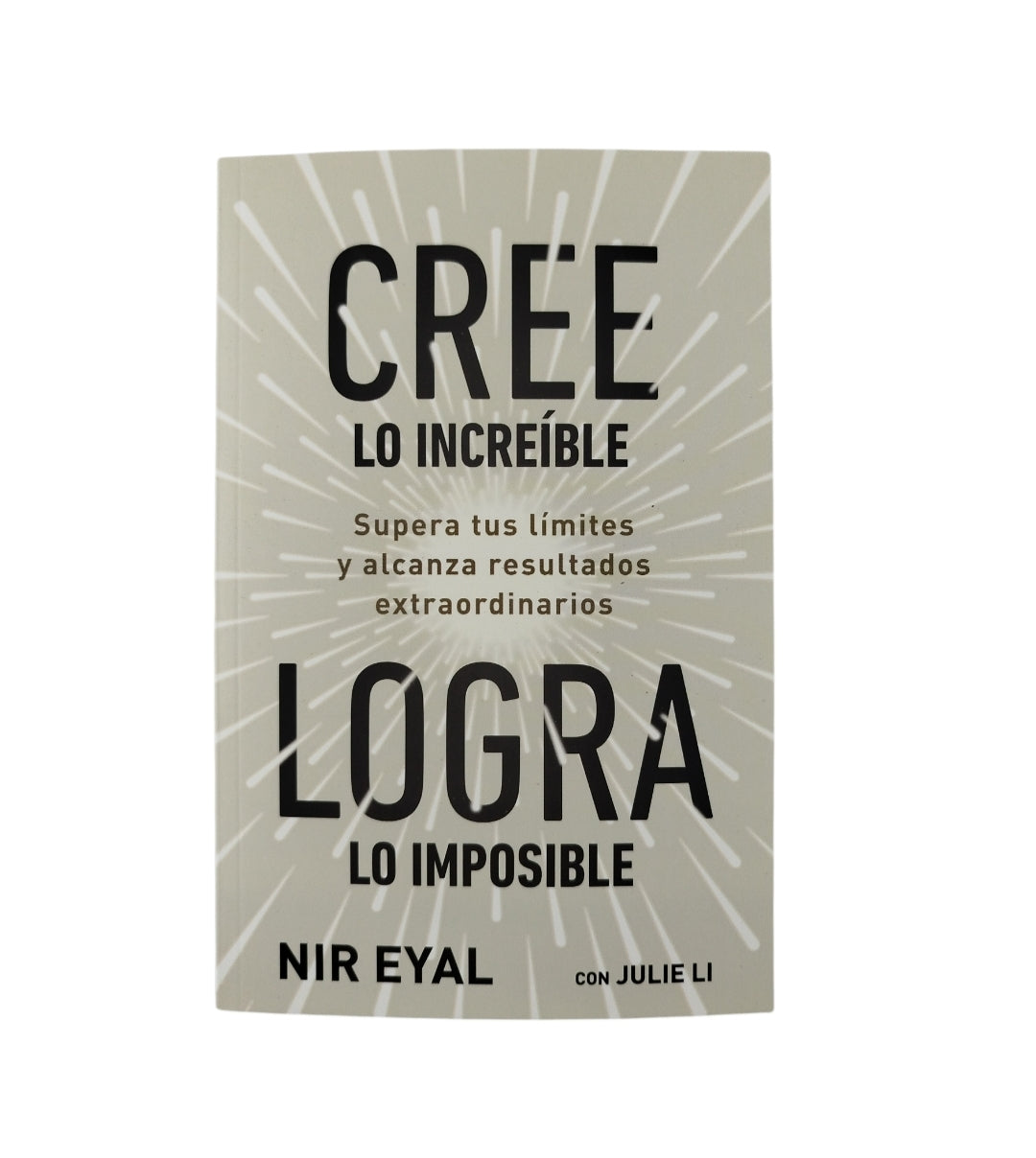 Cree lo increíble logra lo imposible by Nir Eyal Con Julie Li