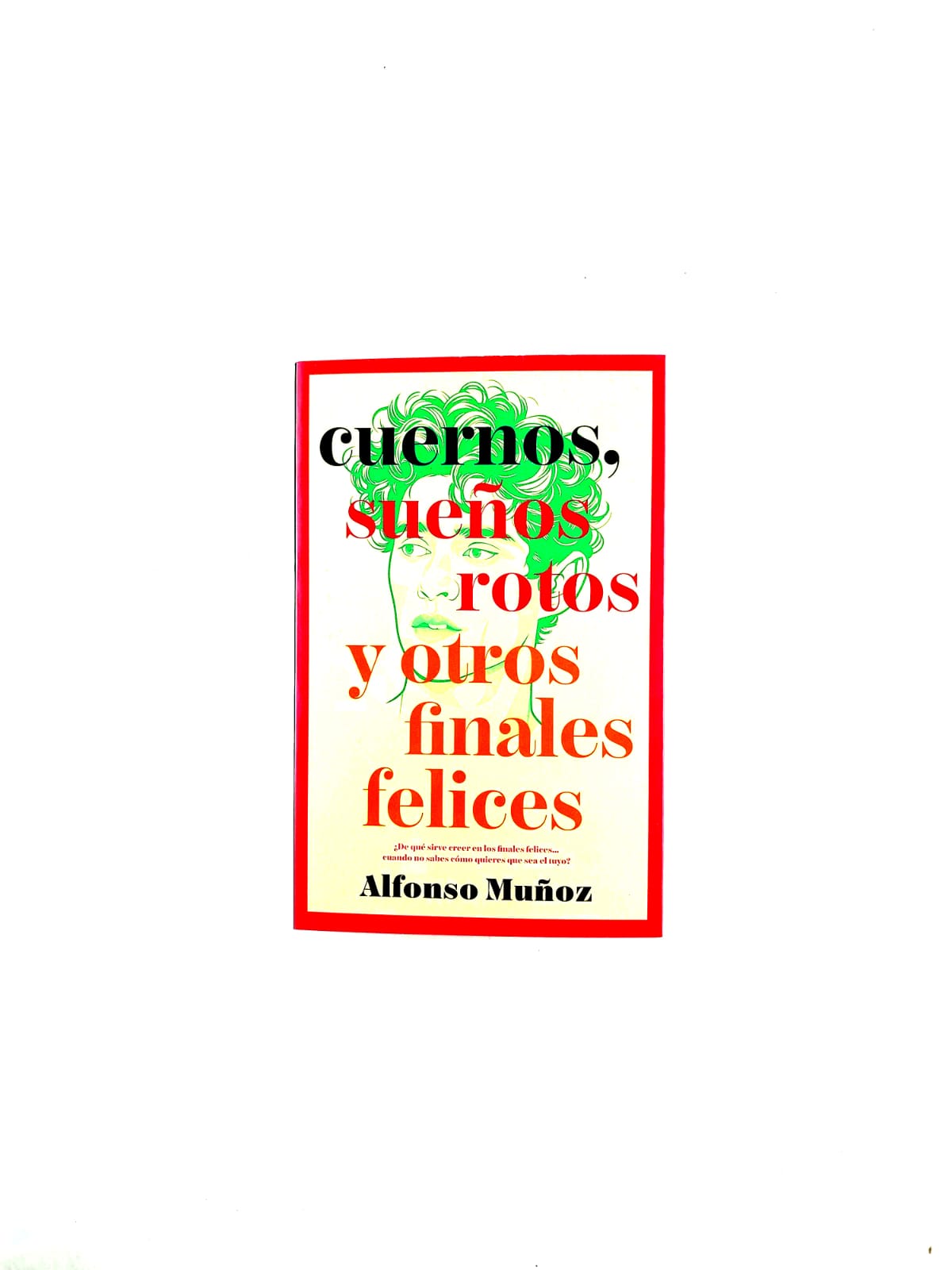 Cuernos, sueños rotos y otros finales felices ¿De qué sirve creer en los finales felices... cuando no sabes cómo quieres que sea el tuyo?