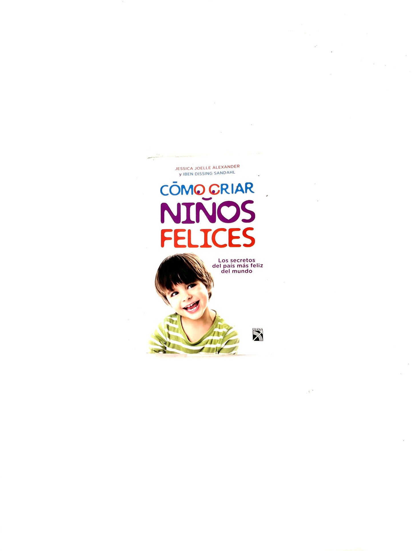 Cómo criar niños felices by Jessica Joelle Alexander, Ibien Dissing Sandahl
