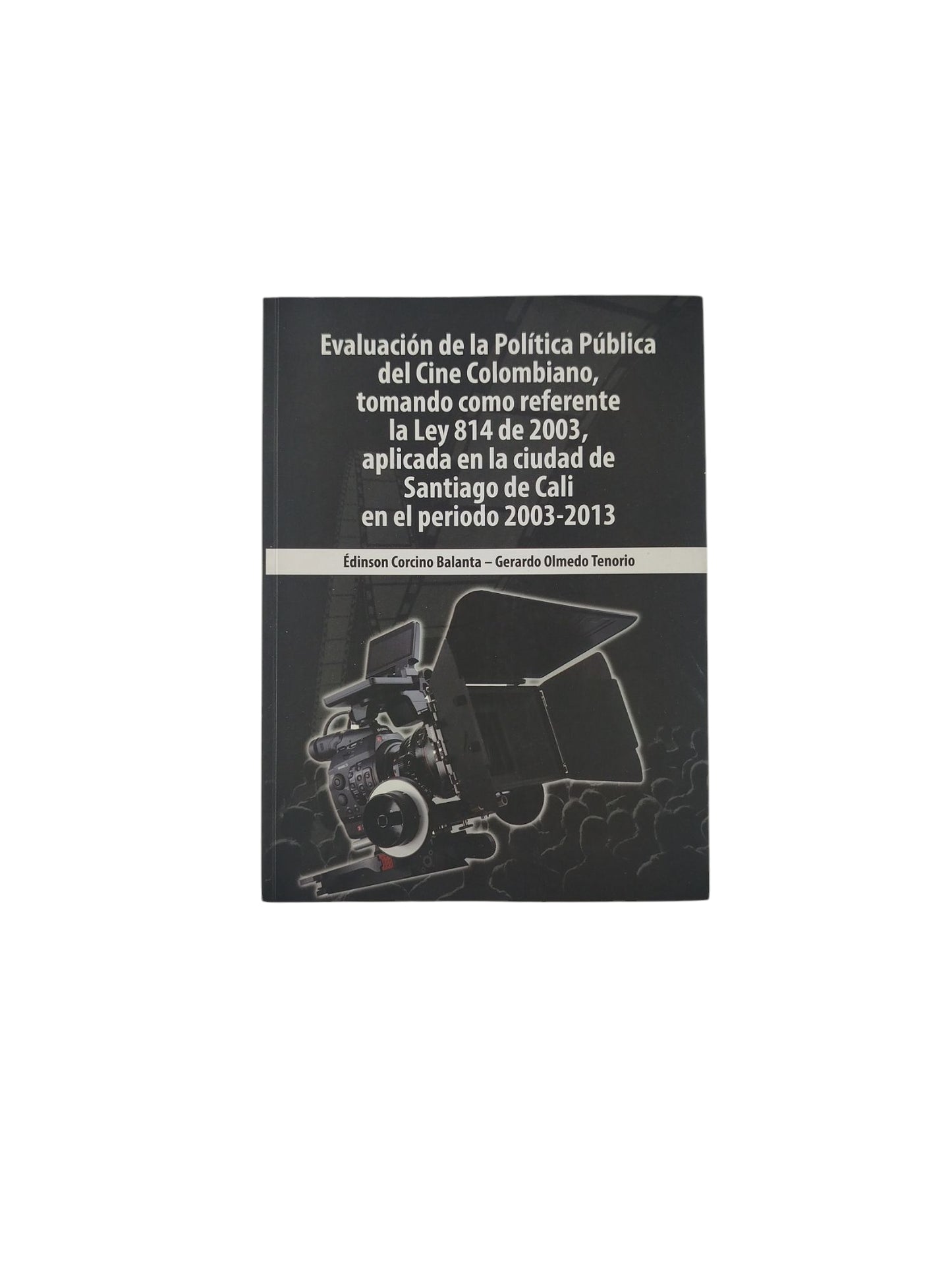 Evaluación de la Política Pública del Cine Colombiano, tomando como referente la Ley 814 de 2003, aplicada en la ciudad de Santiago de Cali en el periodo 2003-2013