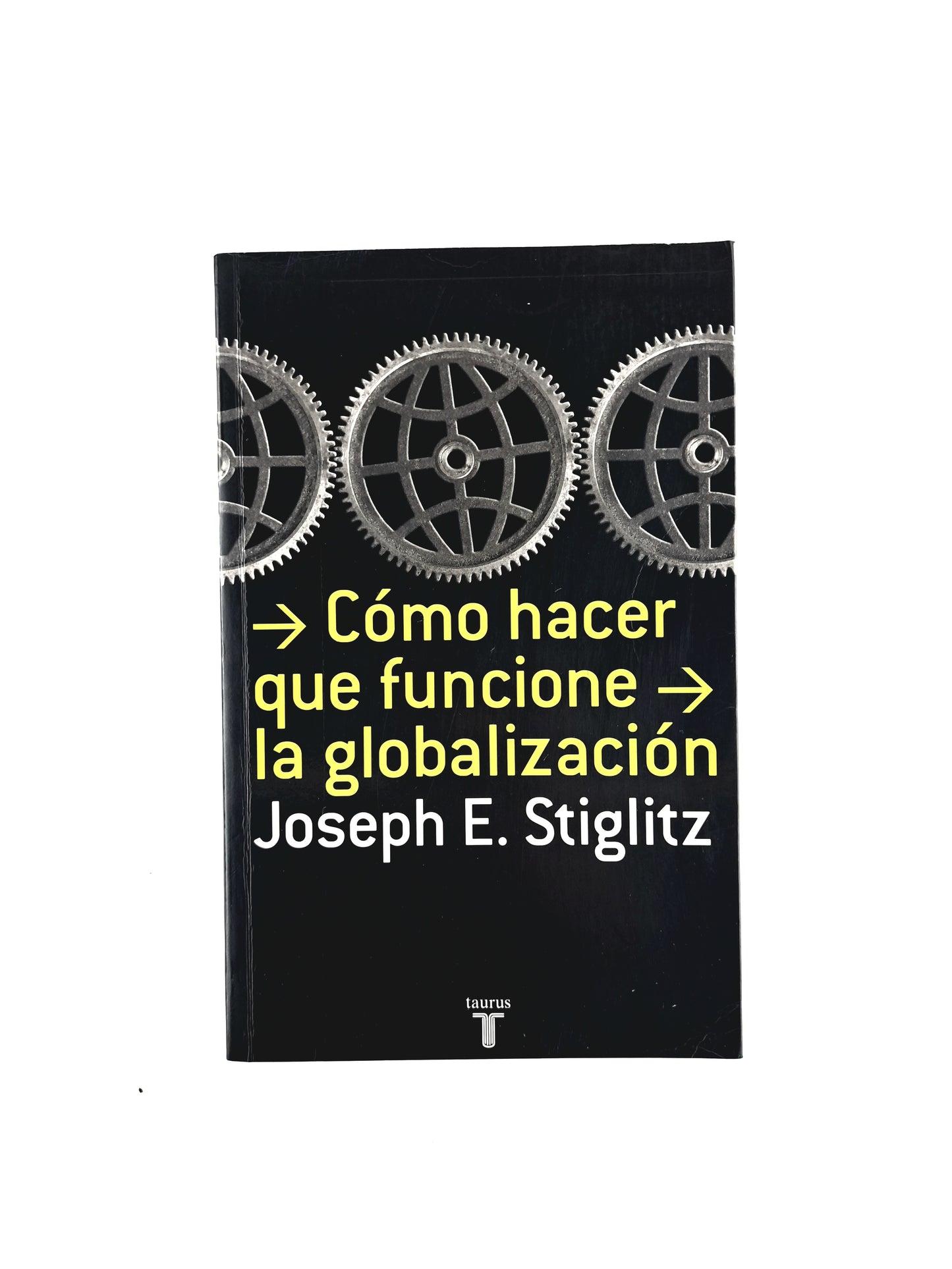 Cómo hacer que funcione la globalización by Joseph E Stiglitz