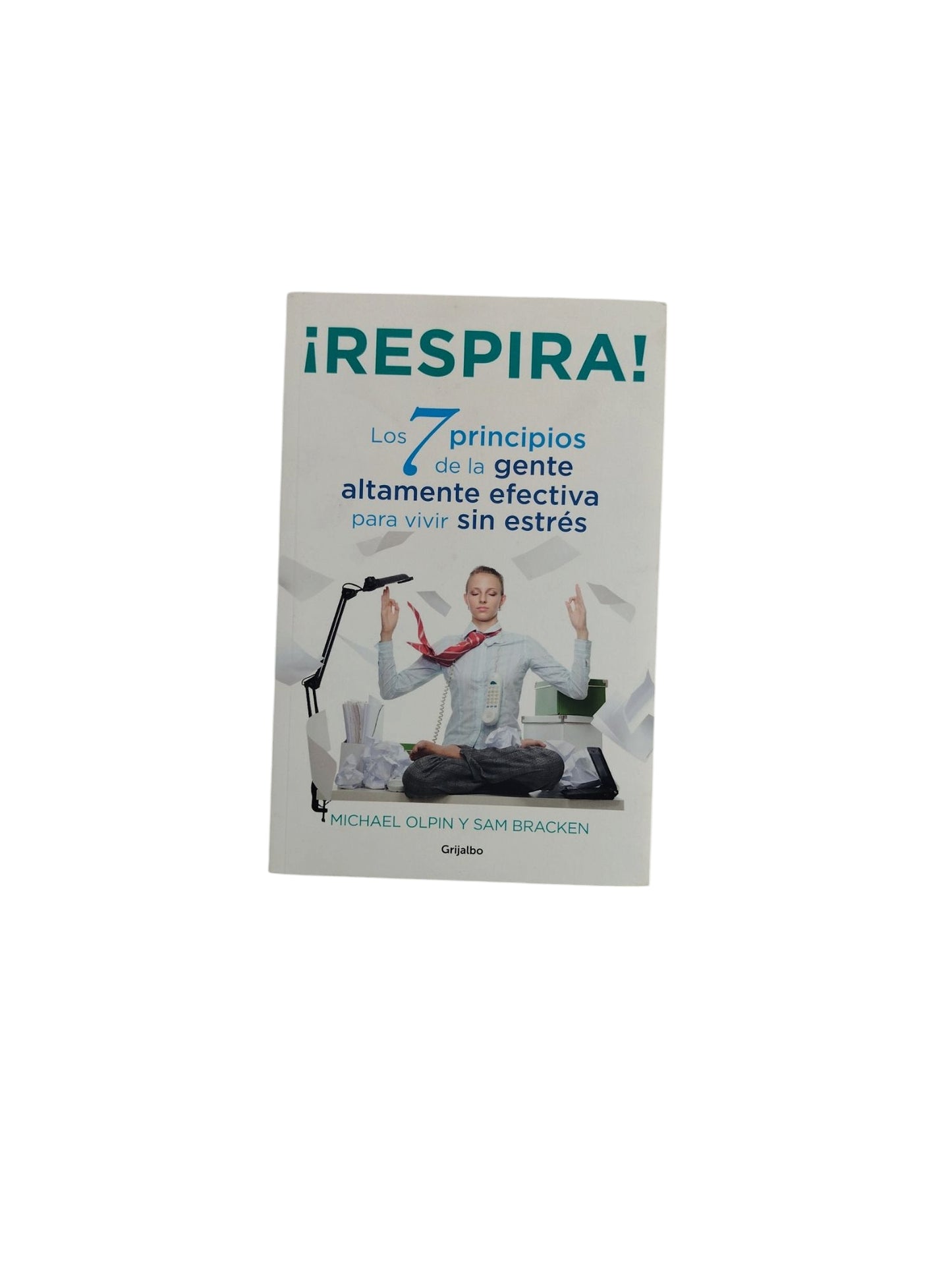 ¡Respira! Los 7 principios de la gente altamente efectiva para vivir sin estrés