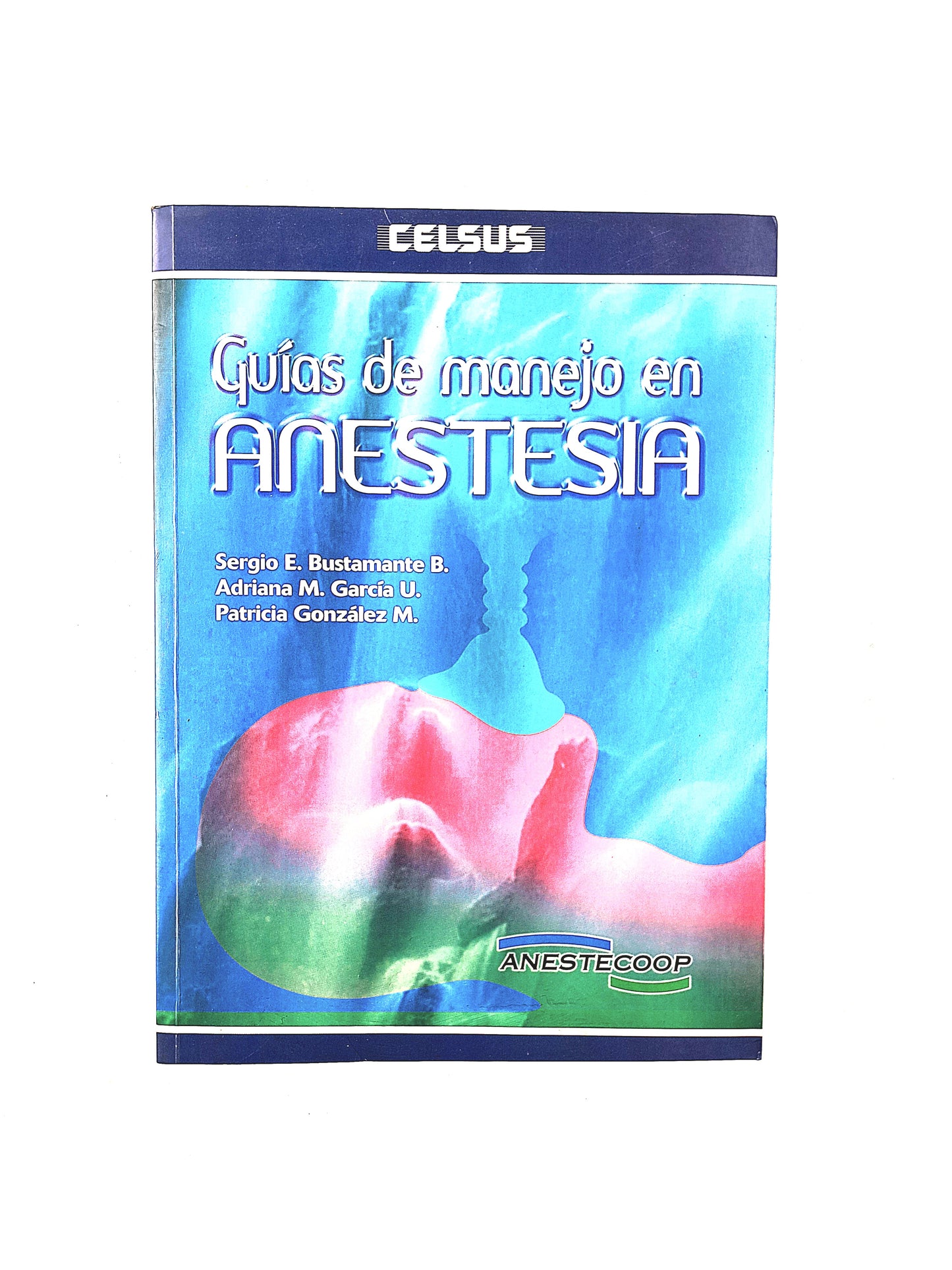 Guías de manejo en anestesia by SergiO E.Bustamante B. Adriana M. García U.Patricia Gonzáles M.