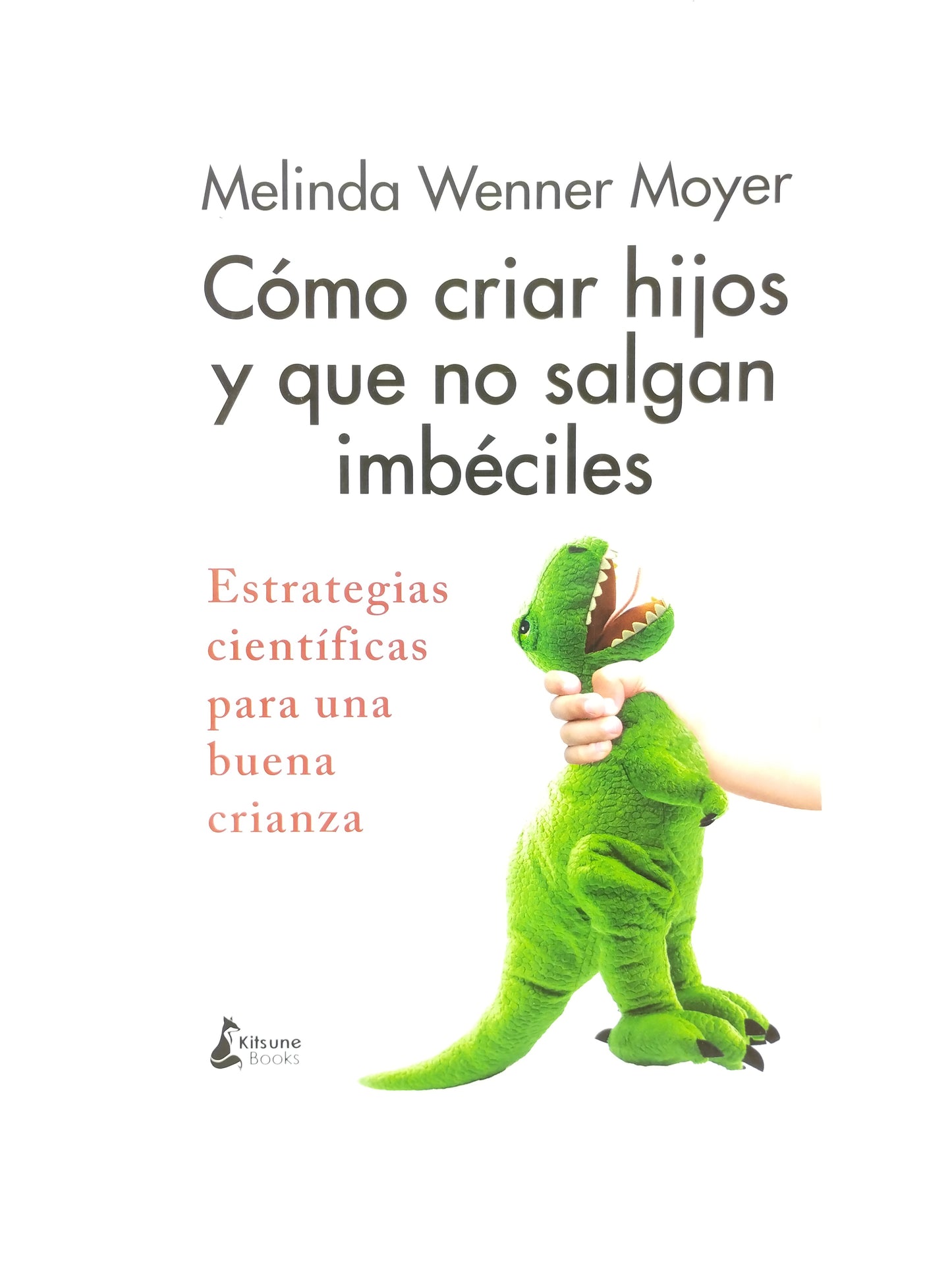 Cómo Criar Hijos Y Que No Salgan Imbéciles by Melinda Wenner Moyer