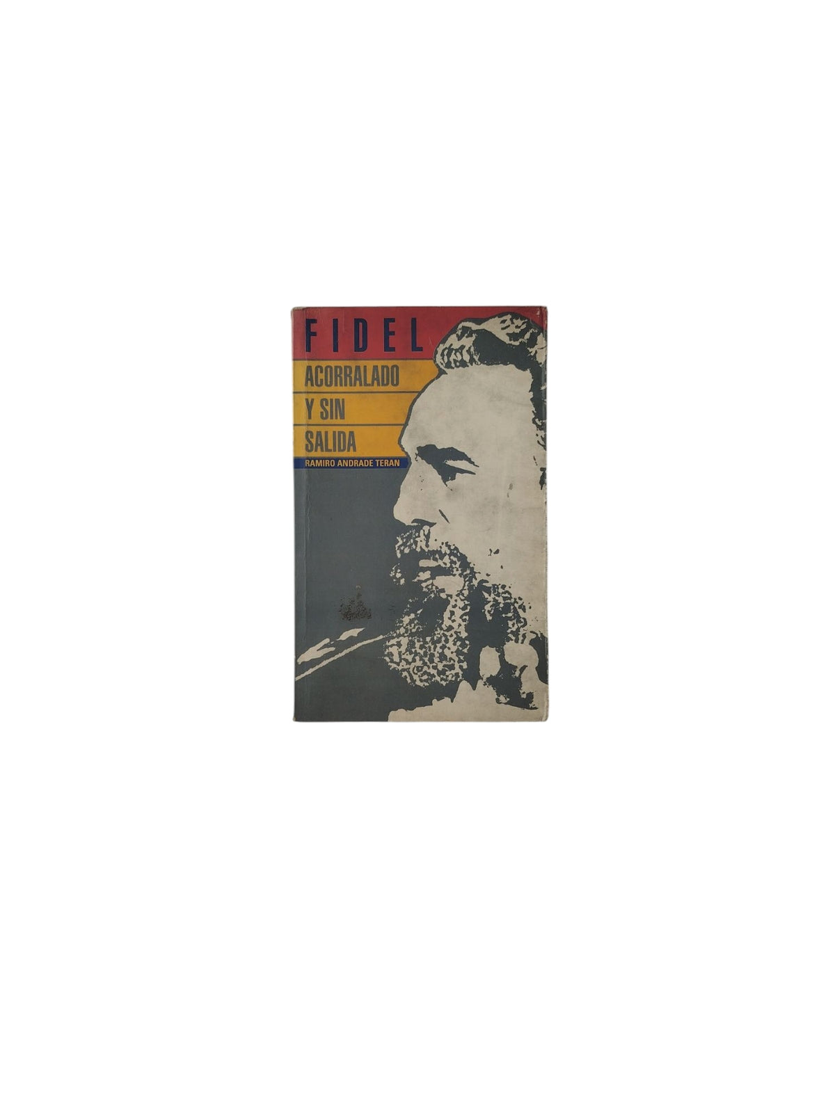 Fidel Acorralado y Sin Salida by Ramiro Andrade Terán