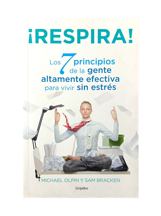 ¡Respira! Los 7 principios de la gente altamente efectiva para vivir sin estrés