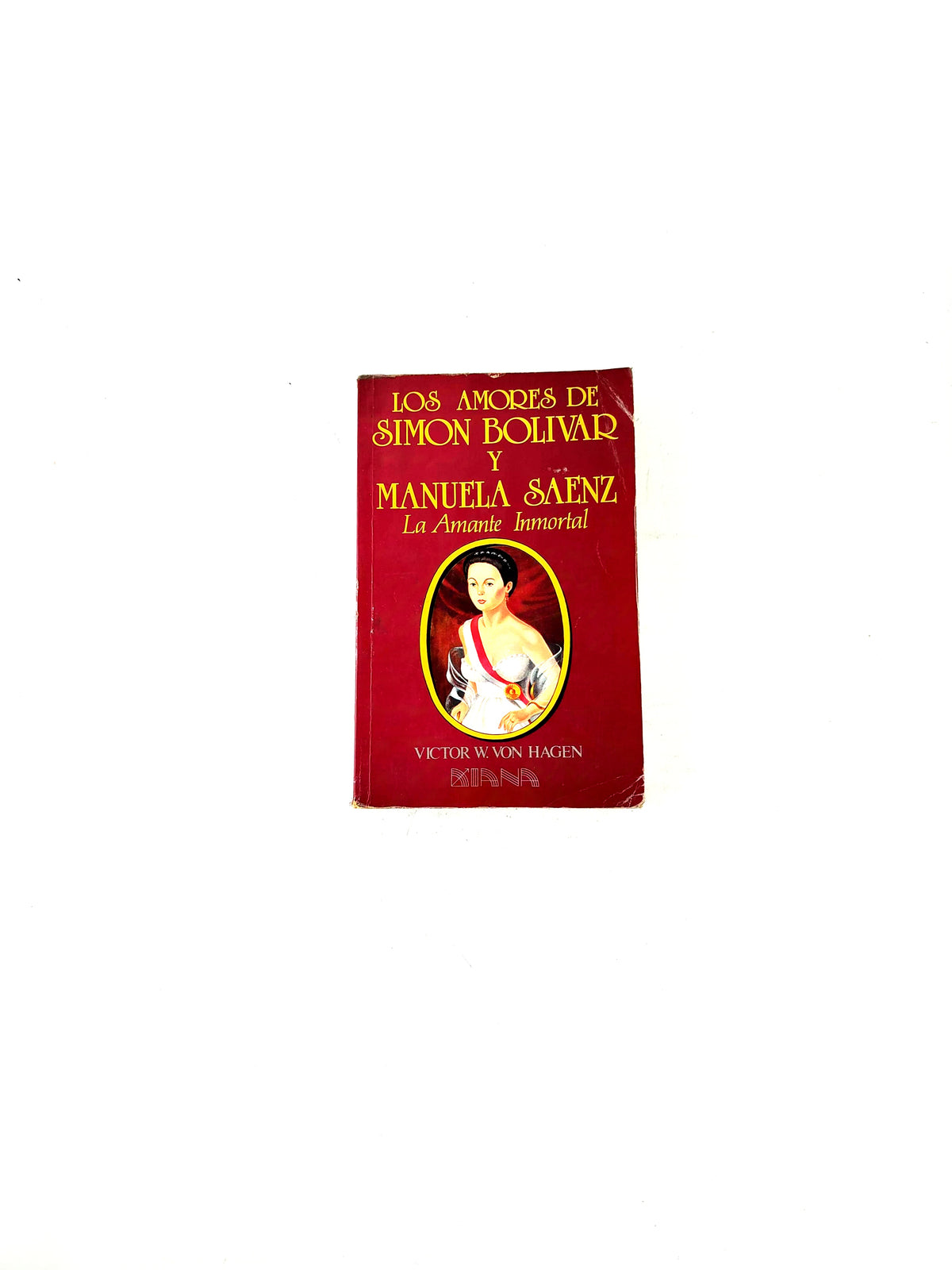Los amores de simon bolivar y manuela saenz la amante inmortal by Victor W. Von Hagen