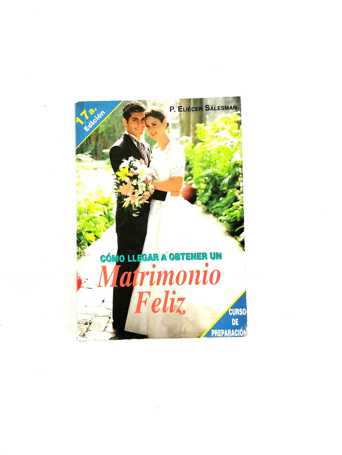 Como llegar a obtener un matrimonio feliz by P. Elieser Sálesman