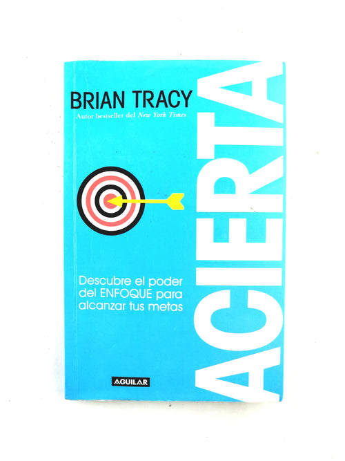 Acierta descubre el poder del enfoque para alcanzar tus metas by Brian Tracy