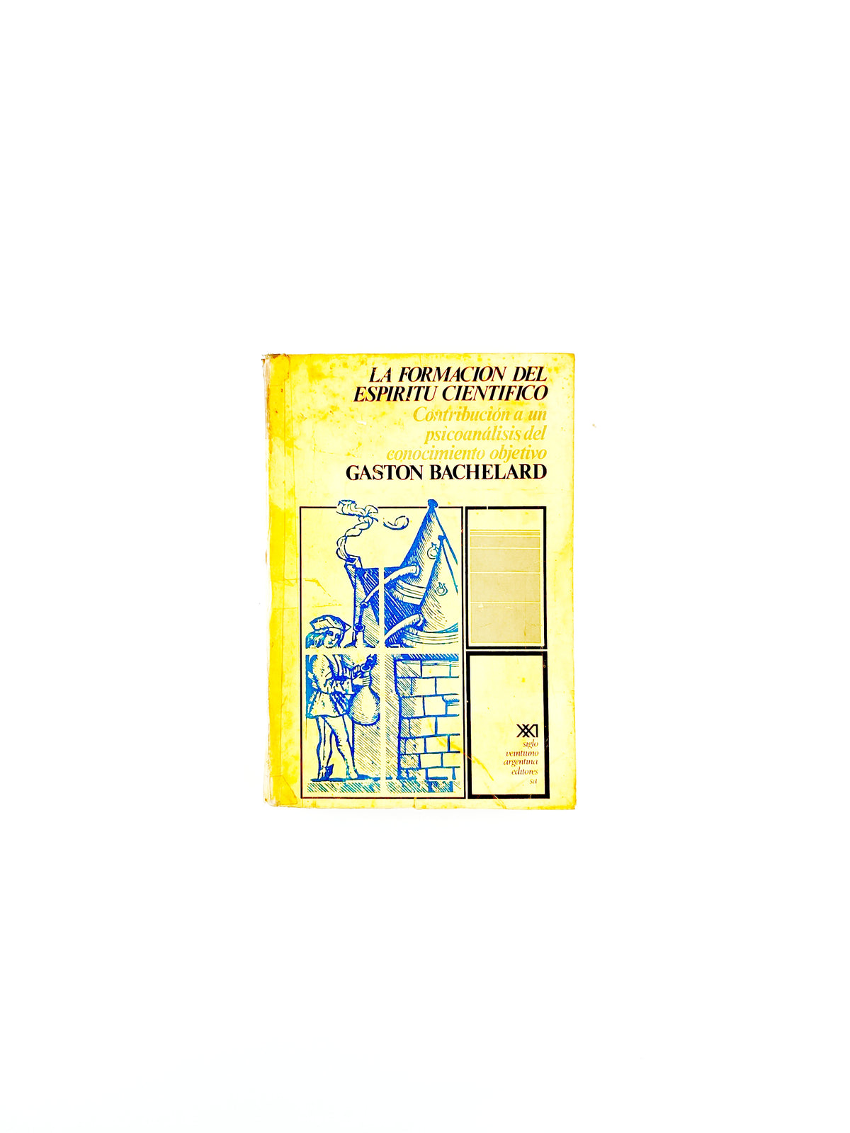 La formación del espiritu científico. contribución a un psicoanálisis del conocimiento objetivo by Gastón Bachelard