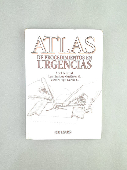 Atlas de procedimientos en urgencias by Ariel Pérez M.Luis Enrique Gutiérrez G. Victor Hugo García C.