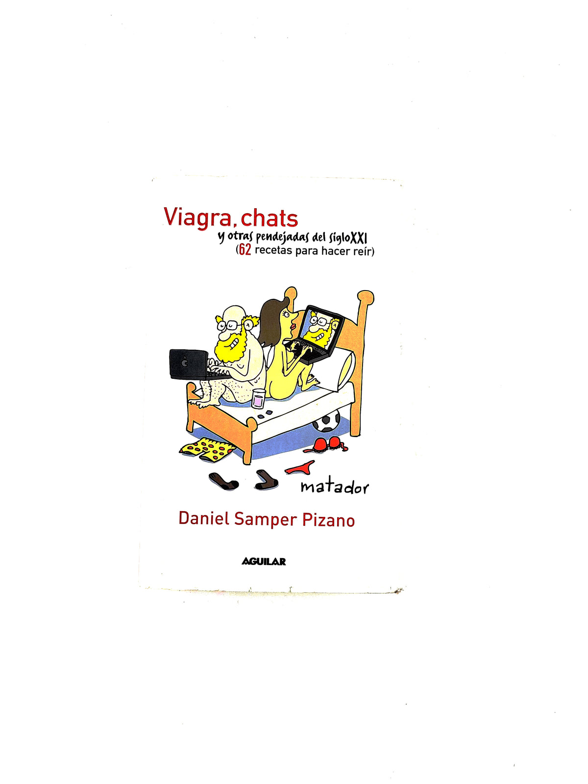 Viagra, chats y otras pendejadas del siglo XXI by Daniel Samper Pizano