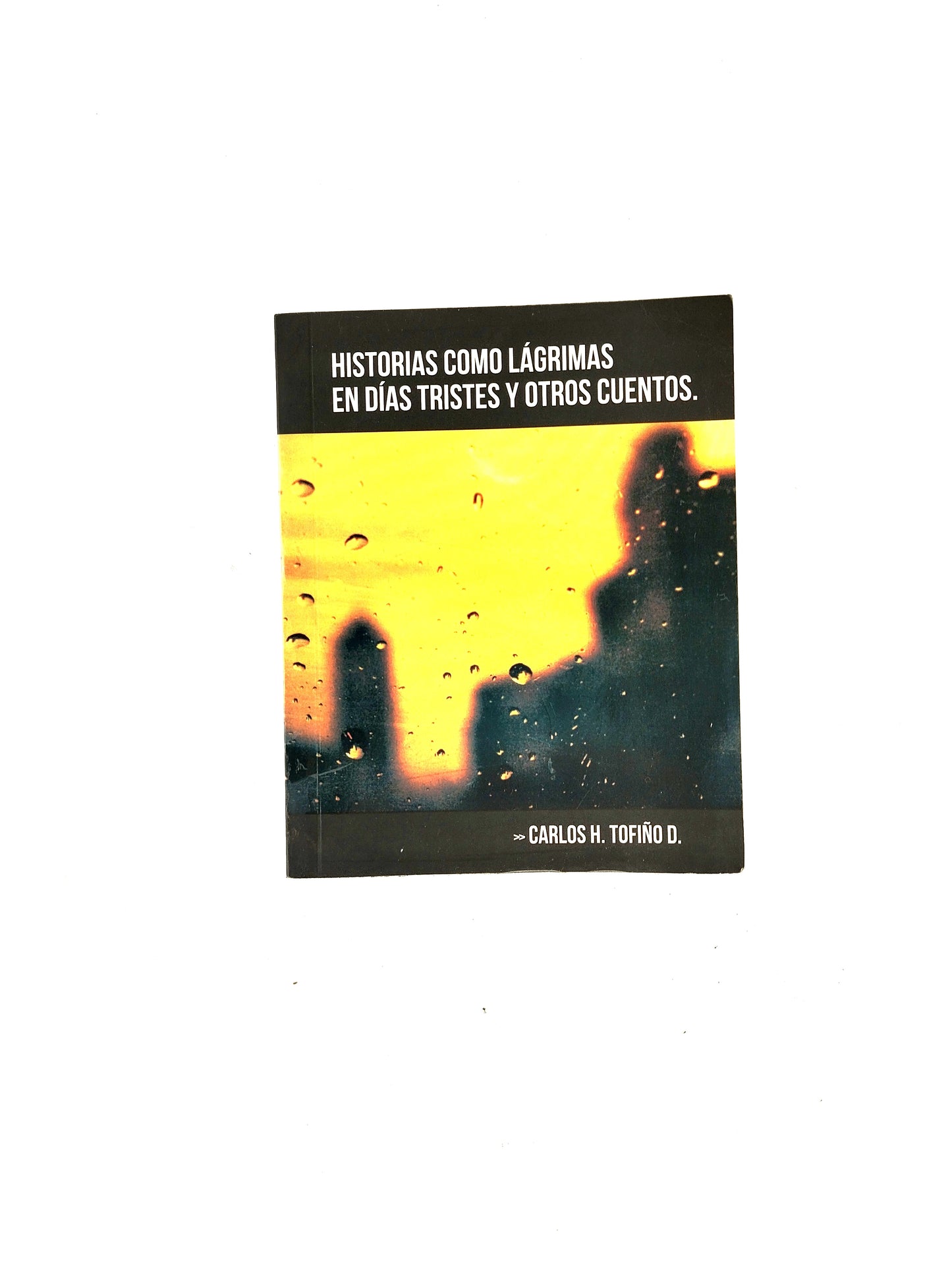Historias como lágrimas en días tristes y otros cuentos