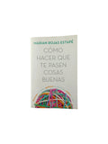 Cómo hacer que te pasen cosas buenas by Marian Rojas Estapé
