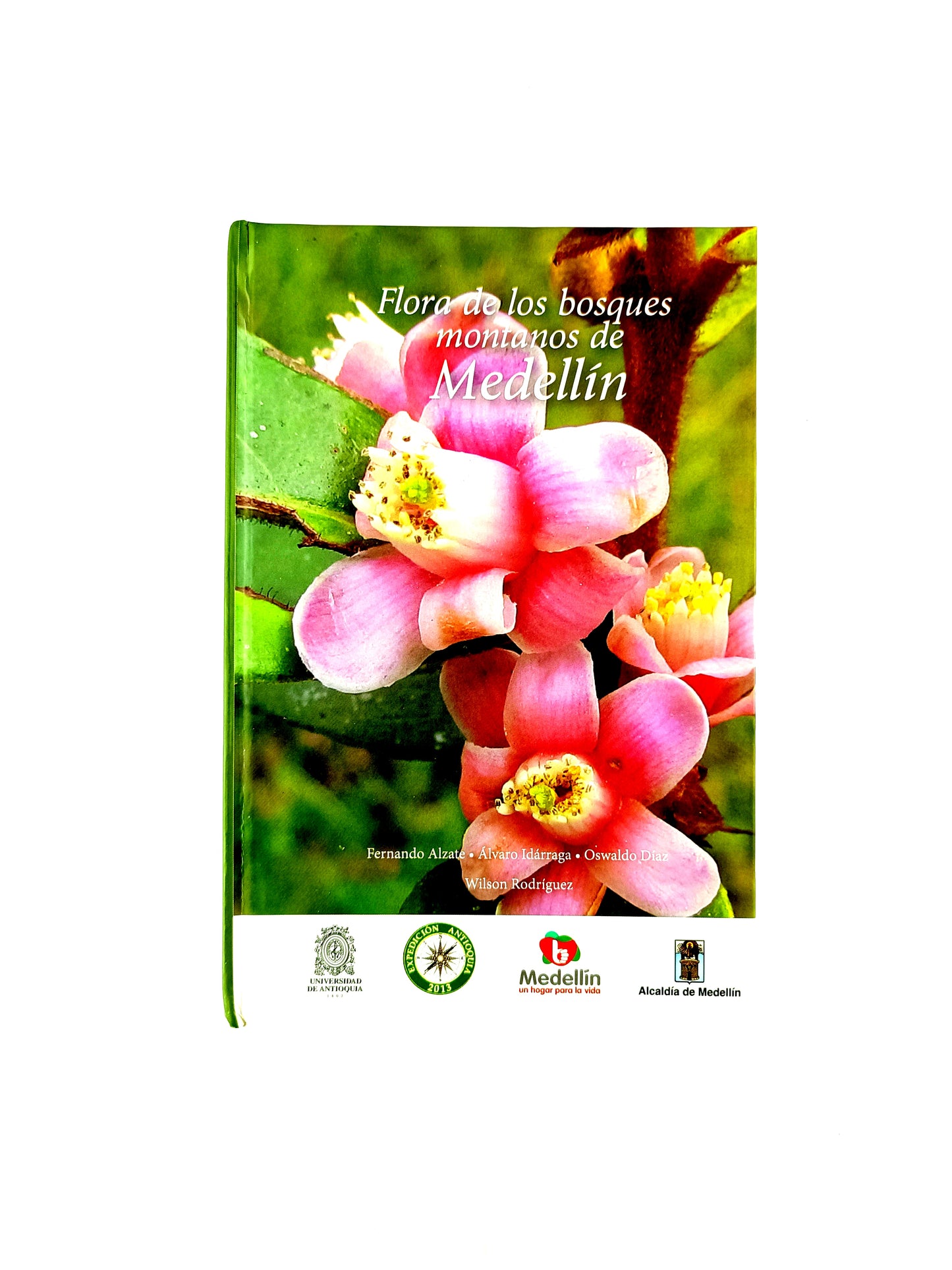 Flora de los bosques montanos de medellin by Fernando Alzate.Alvaro Idárraga.oswaldo Diaz.Wilson Rodriguez