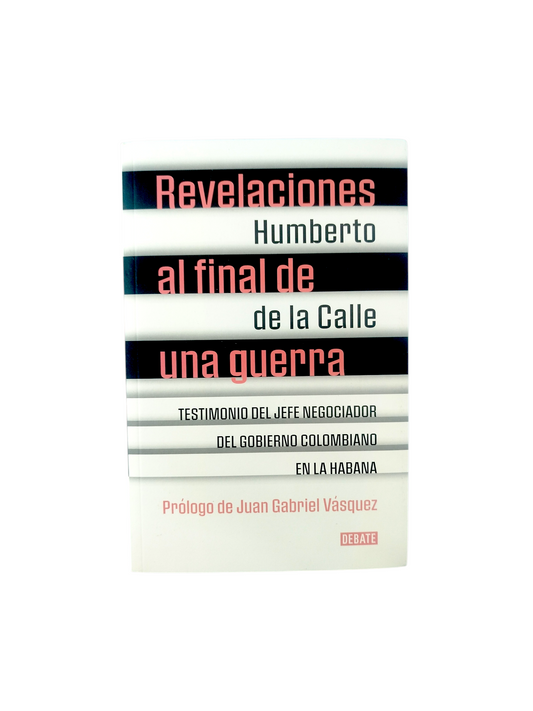 Revelaciones al final de una guerra by Humberto De La Calle
