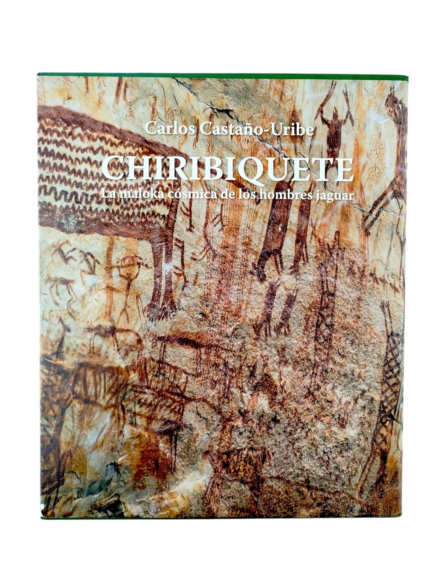 Chiribiquete. La maloka cósmica de los hombres jaguar by Carlos Castaño-Uribe