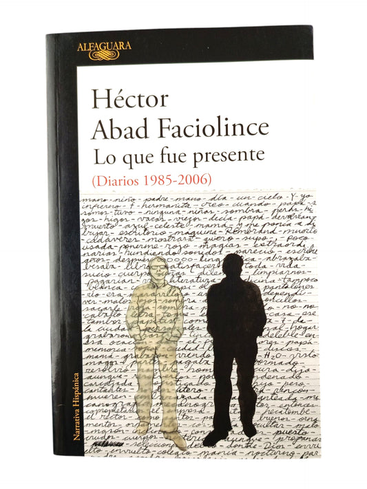Lo que fue presente (diarios 1985-2006)