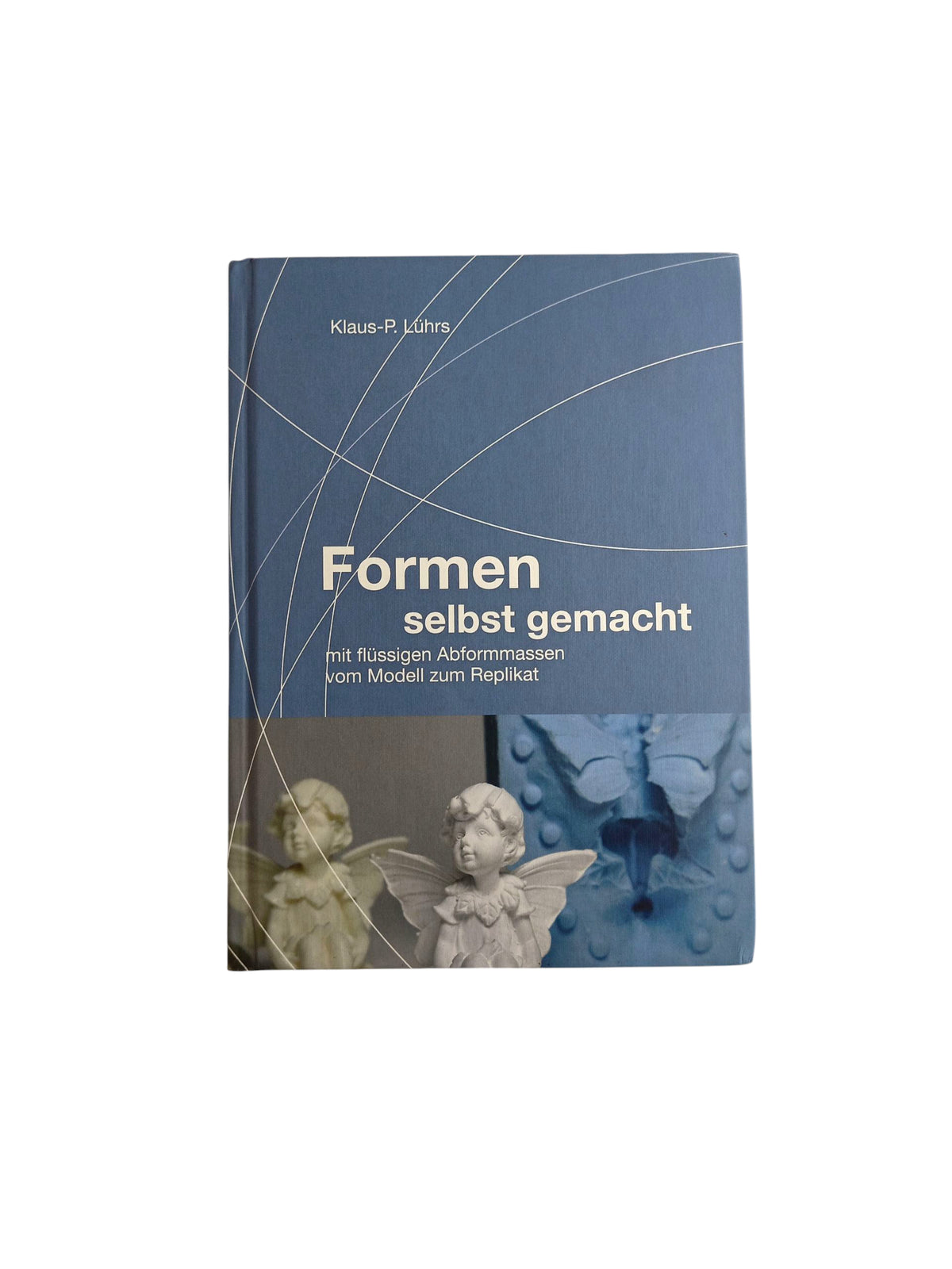 Formen selbst gemacht Vom Originalmodell zum Replikat by Lührs, K. P.