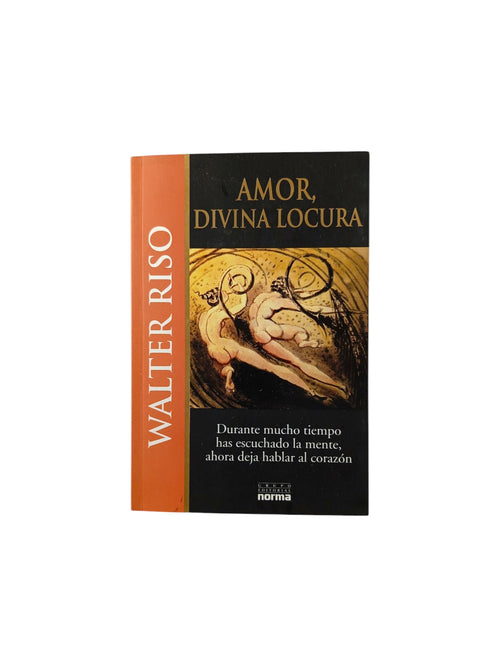 Amor, divina locura Un mundo en donde la realidad y la fantasía se entremezclan hasta llegar a la esencia misma del amor by Walter Riso