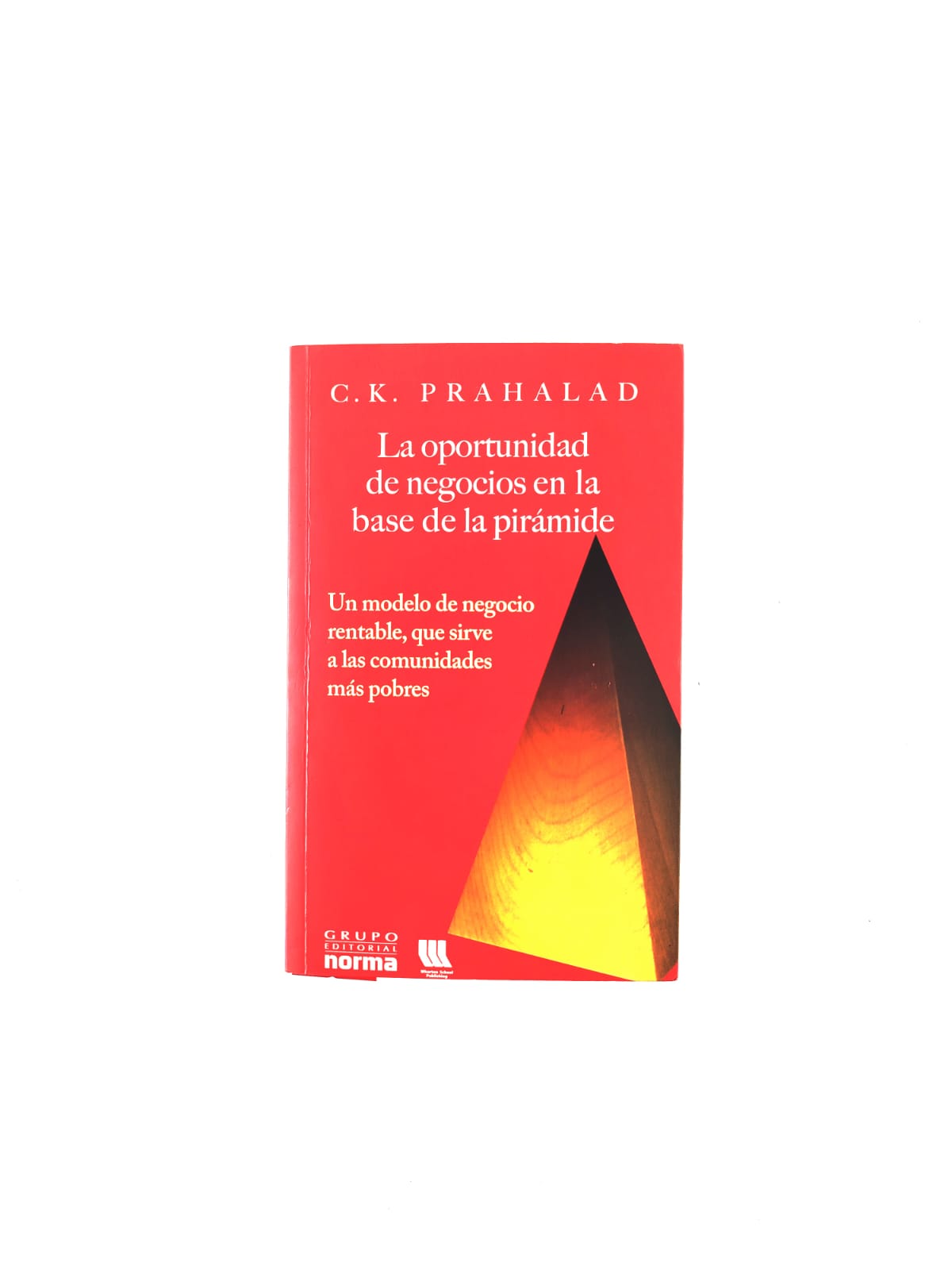 La oportunidad de negocios en la base de la pirámide Un modelo de negocio rentable, que sirve a las comunidades más pobres by C K Prahalad