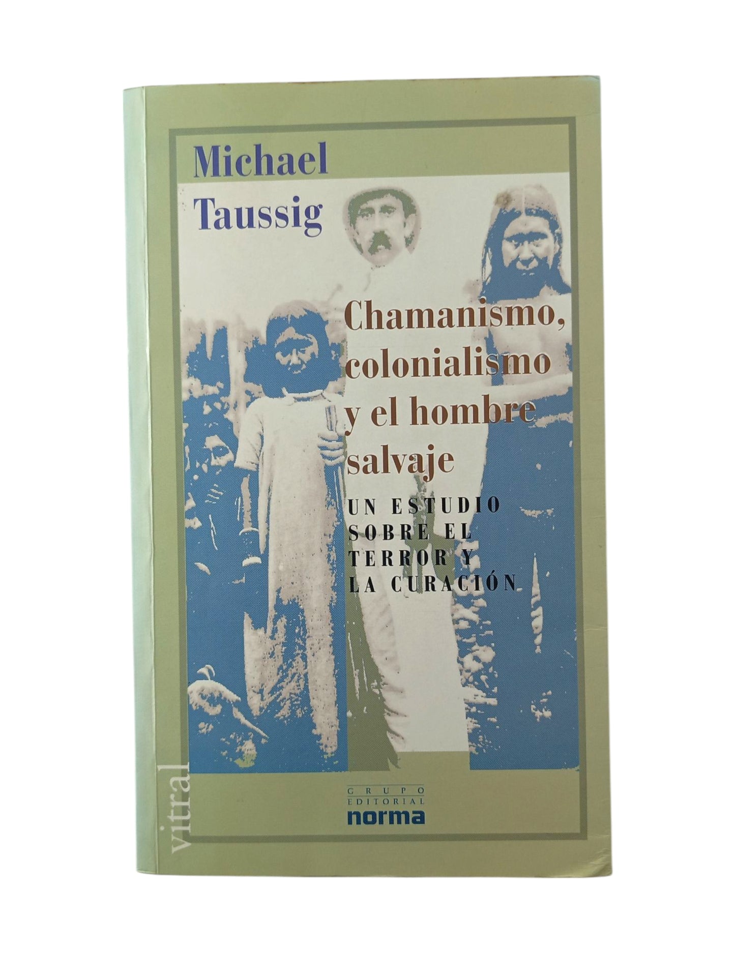 Chamanismo, Colonialismo, Y El Hombre Salvaje by Michael Taussig