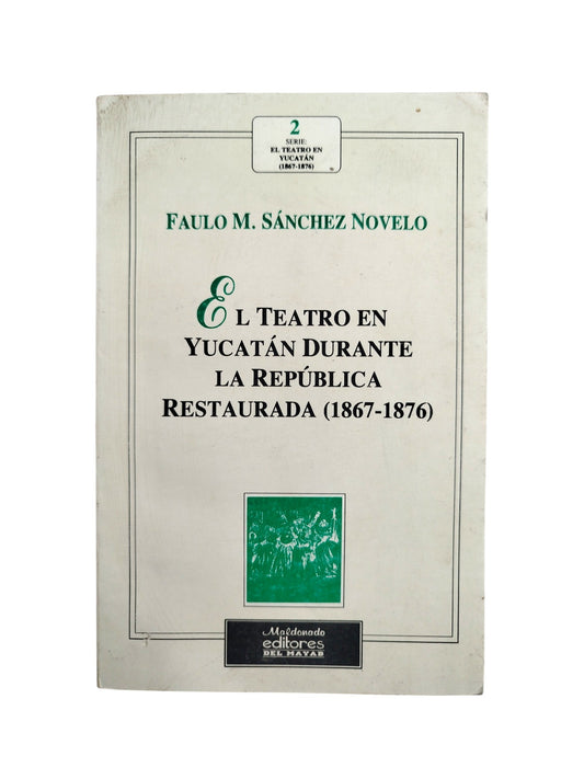 El teatro en Yucatán durante la republica restaurada (1867-1876) by Faulo M. Sánchez Novelo