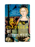Queen Isabella: Treachery, Adultery, and Murder in Medieval England by Alison Weir
