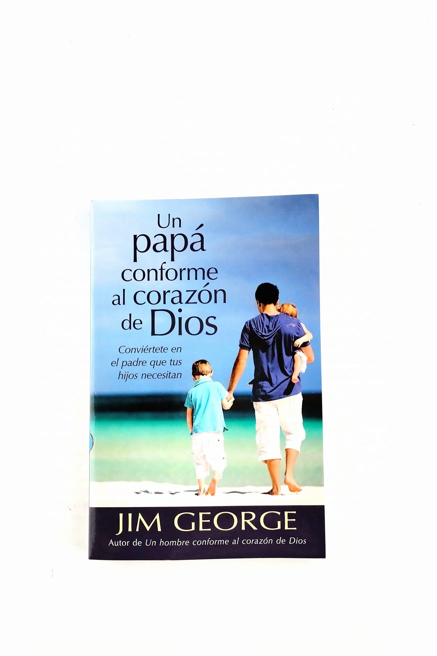 Un papá conforme al corazón de Dios Conviértete en el padre que tus hijos necesitan