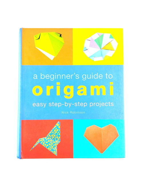 A beginner' s guide to origami by Nick Robinson