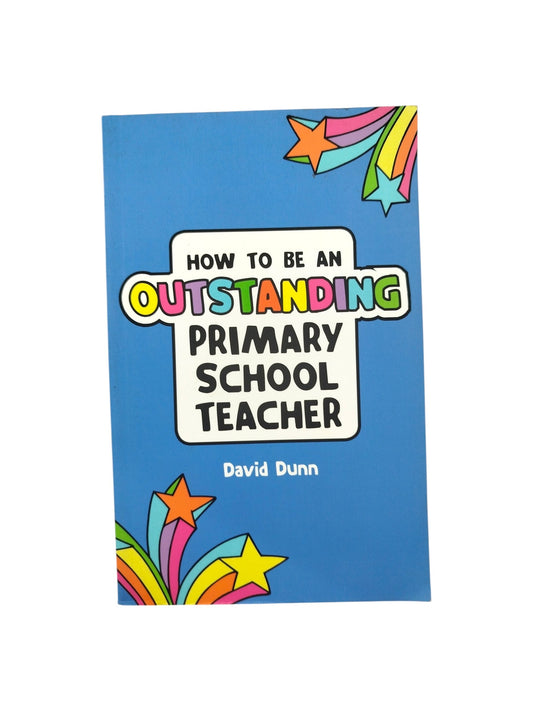 How to Be an Outstanding Primary School Teacher by David Dunn