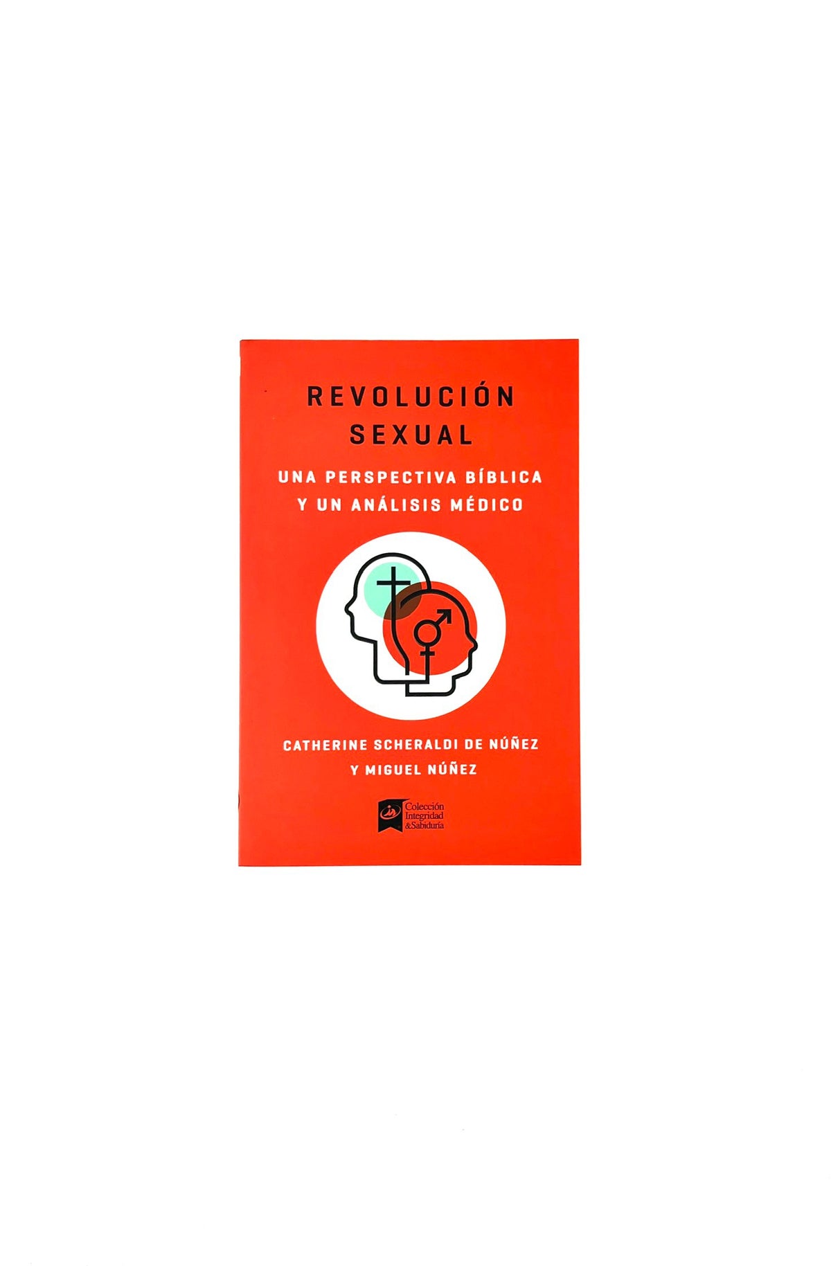 Revolución sexual una perspectiva bíblica y un análisis médico by Catherine Scheraldi de Núñez, Miguel Núñez