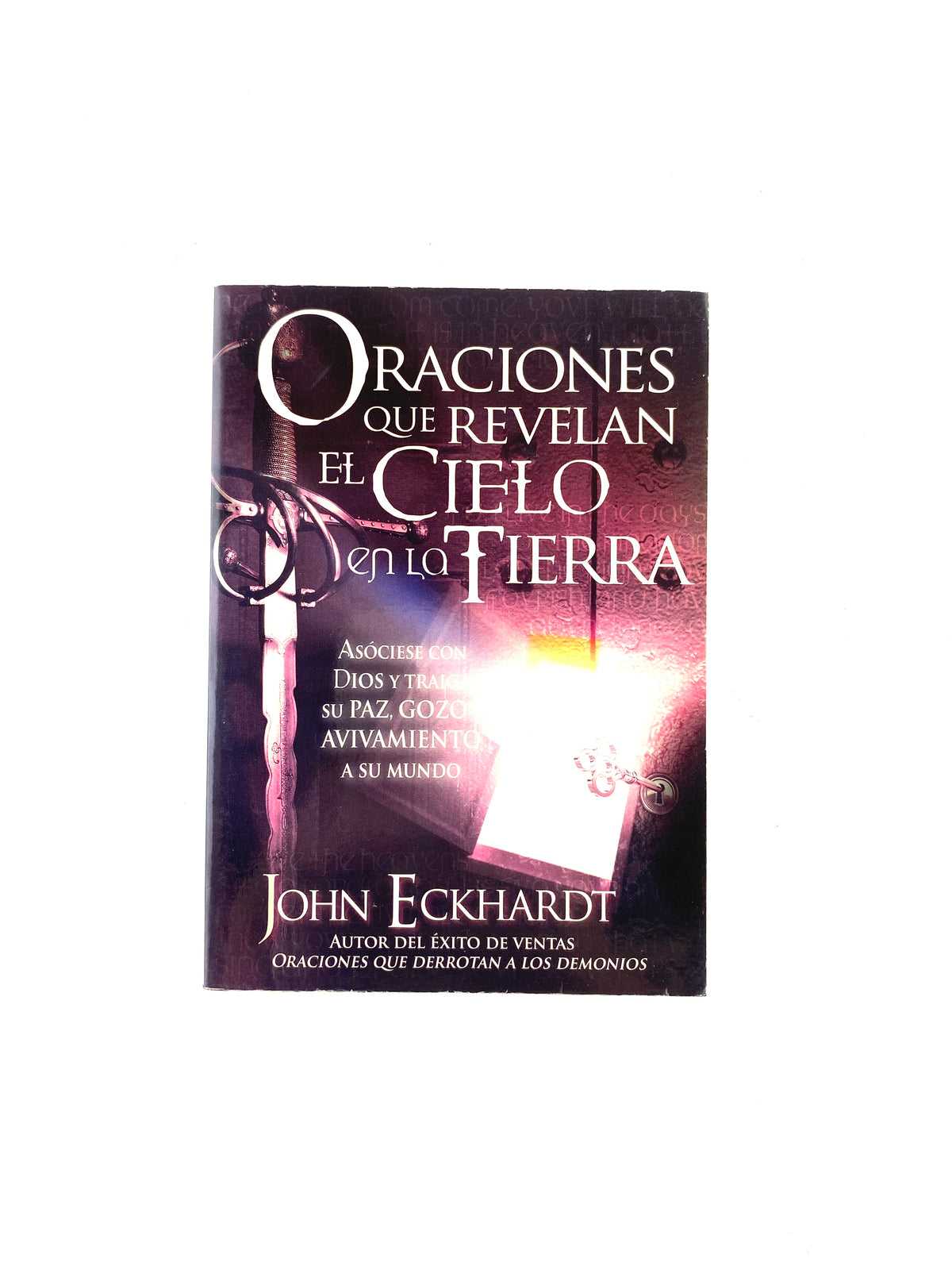 Oraciones que revelan el cielo en la tierra by John Eckhardt
