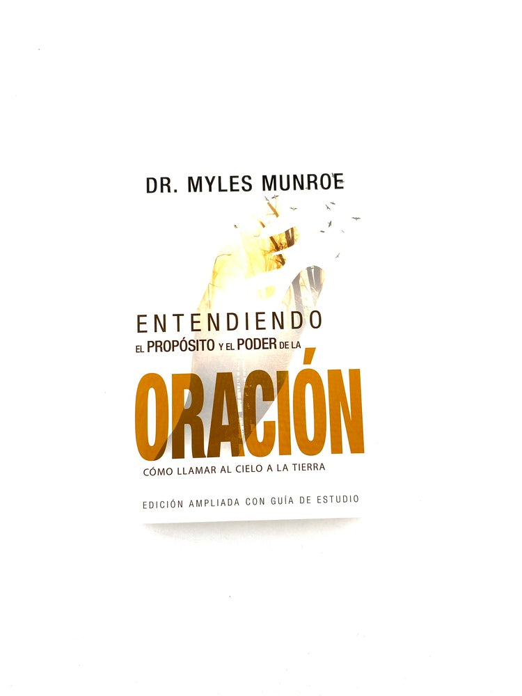 Entendiendo el propósito y el poder de la oración by Myles Munroe