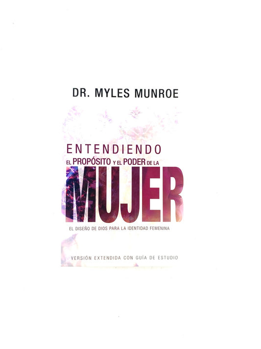 Entendiendo el propósito y el poder de la mujer by Myles Munroe