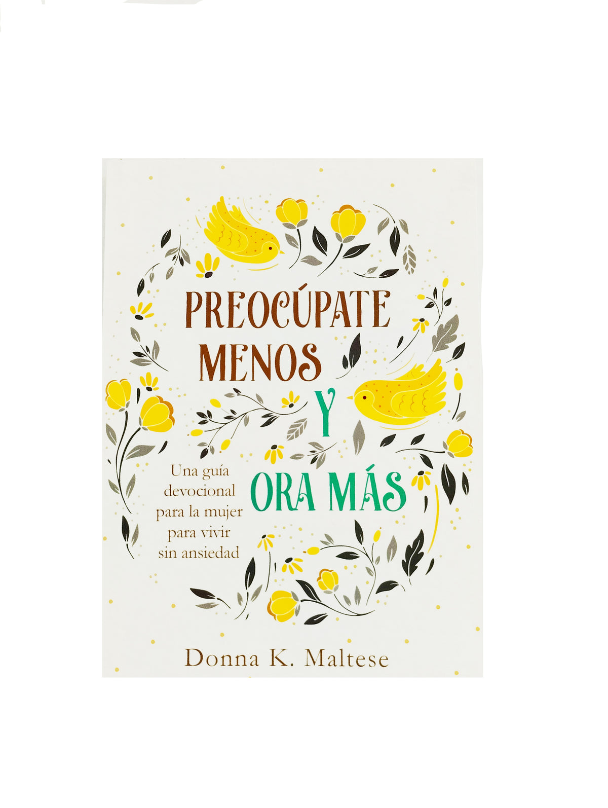 Preocúpate menos y ora más by Donna K Maltese