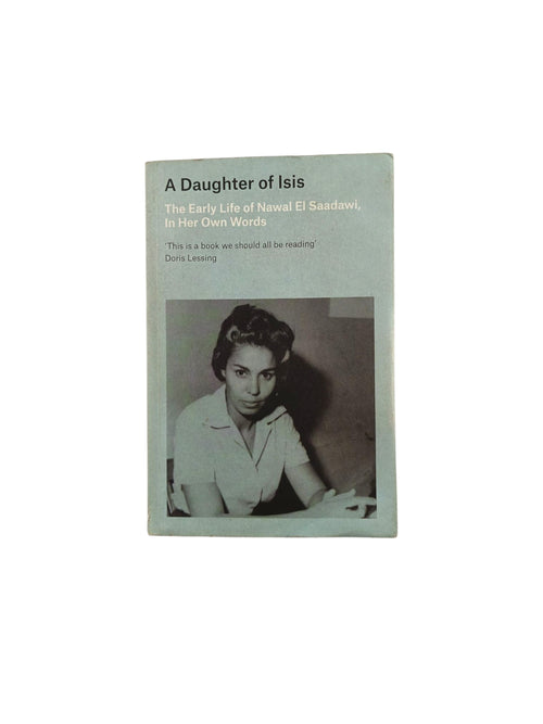A Daughter of Isis: The Early Life of Nawal El Saadawi, In Her Own Words by Nawal El Saadawi