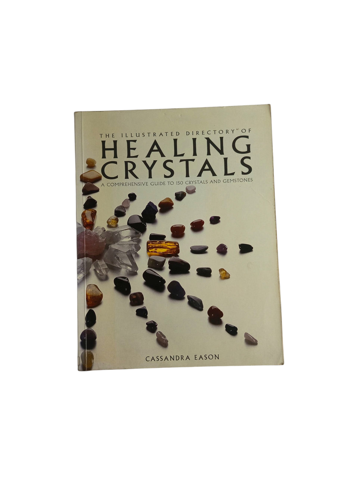 The Illustrated Directory Of Healing Crystals A Comprehensive Guide To 150 Crystals And Gemstones by Cassandra Eason