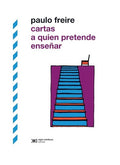 Cartas a quien pretende enseñar by Paulo Freire