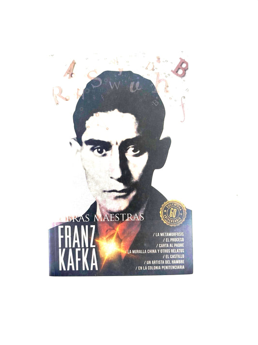 Obras Maestras Franz Kafka/ La Metamorfosis/ El Proceso/ Carta al Padre/ La Muralla China y Otros Relatos/ El Castillo/ Un Artista del Hambre/ En la Colonia Penitenciaria