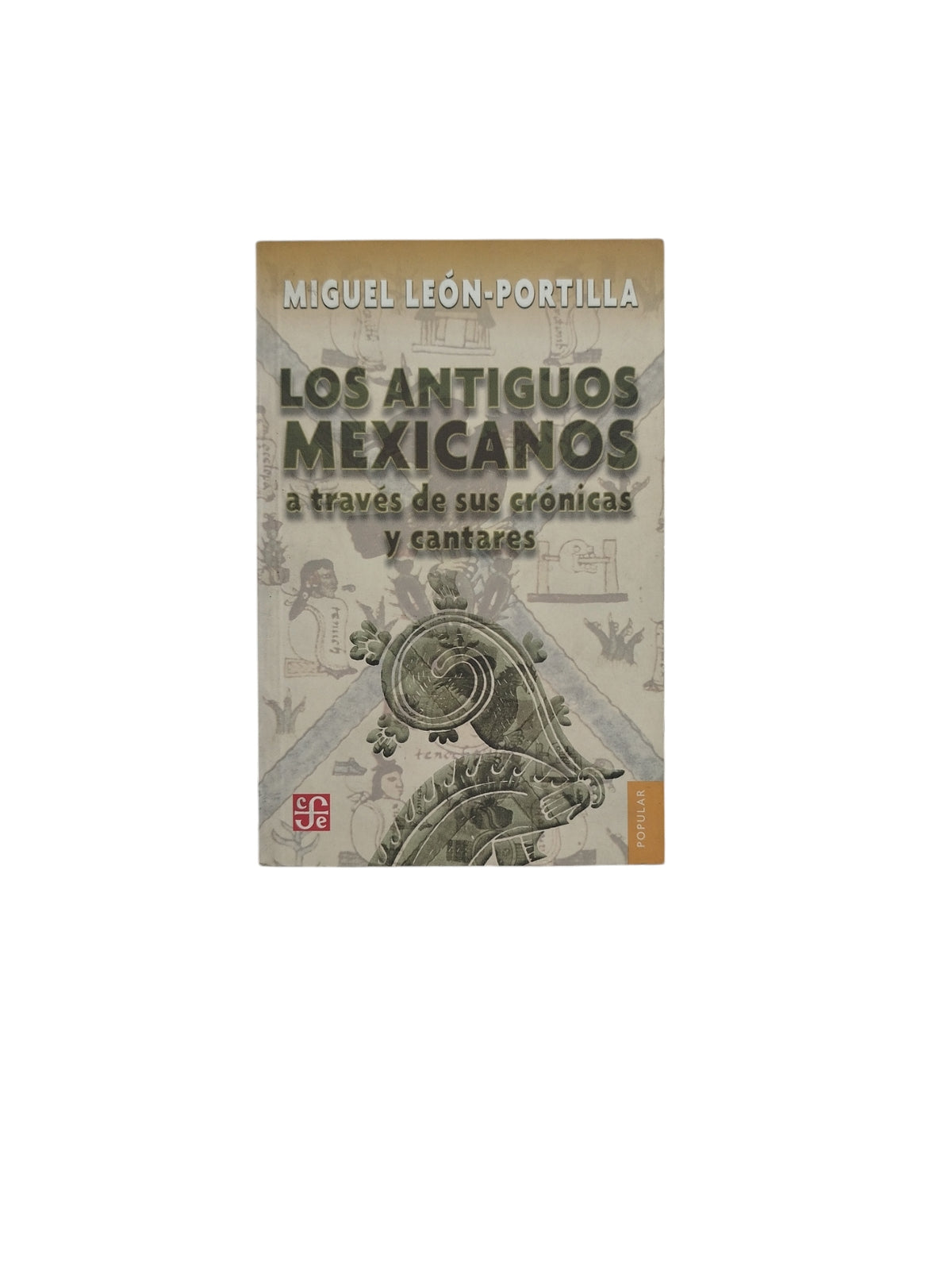 Los Antiguos Mexicanos a través de sus crónicas y cantares by Miguel León-Portilla