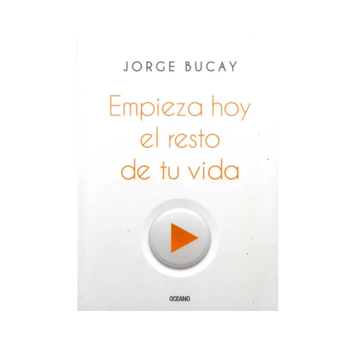 Empieza hoy el resto de tu vida by Jorge Bucay