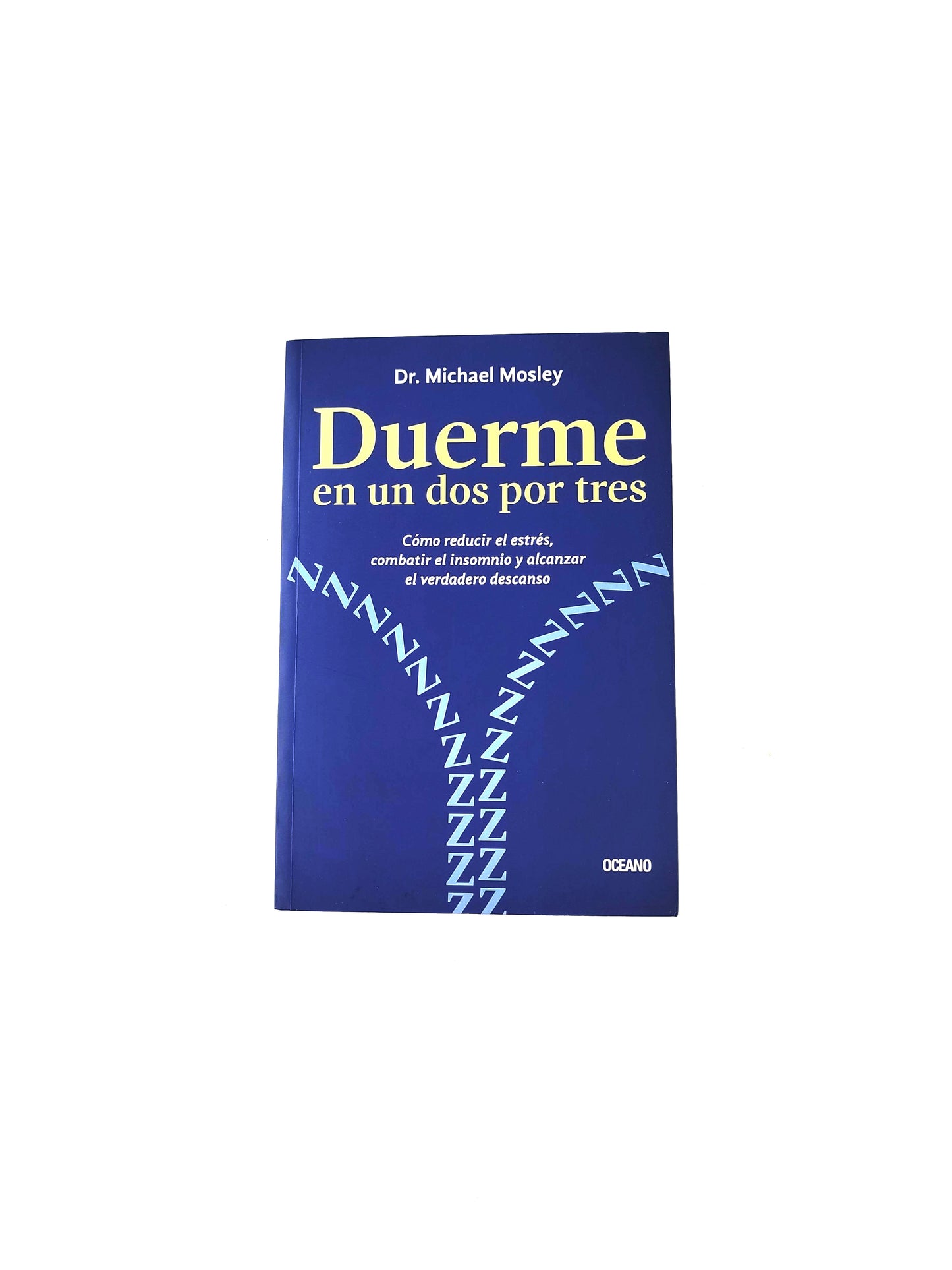 Duerme en un dos por tres: Cómo reducir el estrés, combatir el insomnio y alcanzar el verdadero descanso