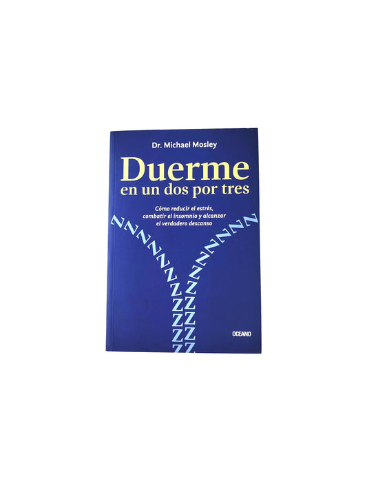 Duerme en un dos por tres: Cómo reducir el estrés, combatir el insomnio y alcanzar el verdadero descanso