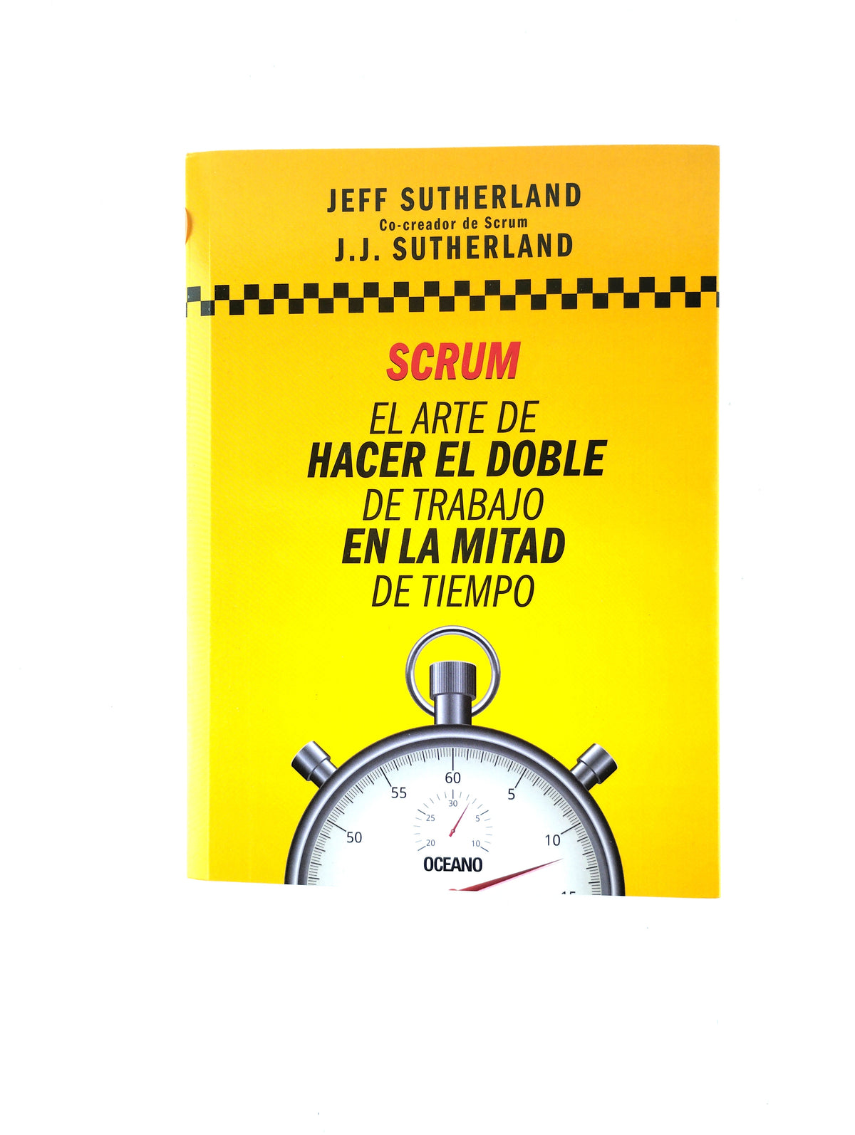 Scrum El Arte De Hacer El Doble De Trabajo En La Mitad De Tiempo by Jeff Sutherland JJ Sutherland