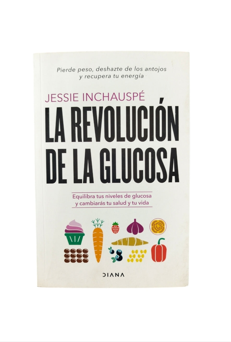 La Revolución de la Glucosa Equilibra tus niveles de glucosa y cambiarás tu salud y tu vida by Jessie Inchauspé