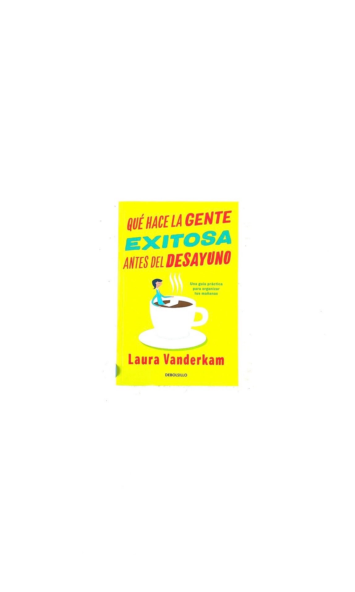 Qué hace la gente exitosa antes del desayuno by Laura Vanderkam